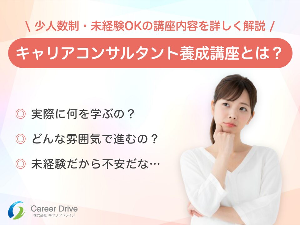 未経験でも安心して学べる? キャリアドライブ少人数制・キャリアコンサルタント養成講座の特徴
